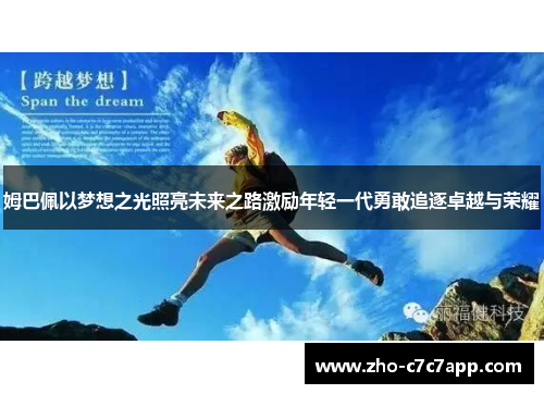 姆巴佩以梦想之光照亮未来之路激励年轻一代勇敢追逐卓越与荣耀