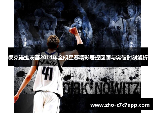德克诺维茨基2014年全明星赛精彩表现回顾与突破时刻解析