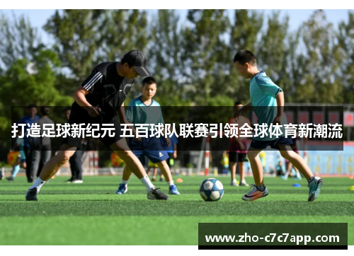 打造足球新纪元 五百球队联赛引领全球体育新潮流