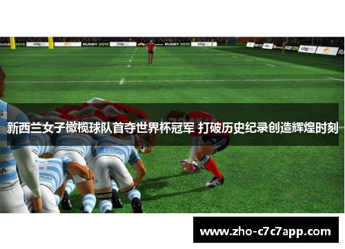 新西兰女子橄榄球队首夺世界杯冠军 打破历史纪录创造辉煌时刻 新西兰女子橄榄球队首夺世界杯冠军 打破历史纪录创造辉煌时刻