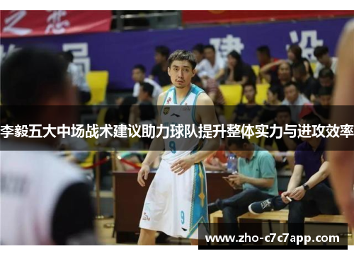 李毅五大中场战术建议助力球队提升整体实力与进攻效率