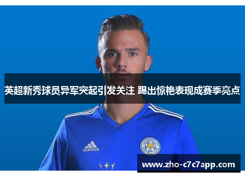 英超新秀球员异军突起引发关注 踢出惊艳表现成赛季亮点