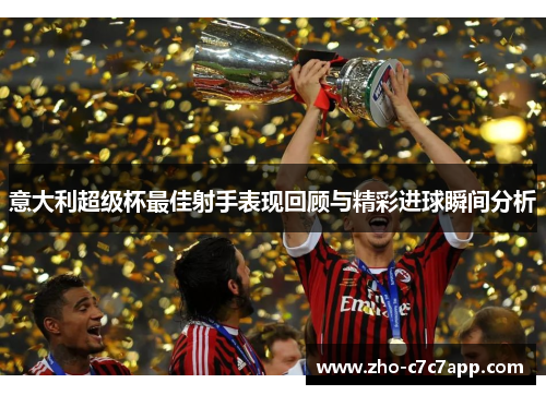 意大利超级杯最佳射手表现回顾与精彩进球瞬间分析