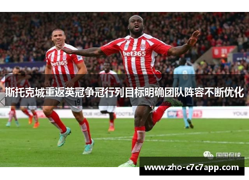 斯托克城重返英冠争冠行列目标明确团队阵容不断优化