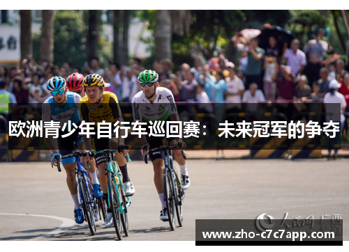欧洲青少年自行车巡回赛:未来冠军的争夺 欧洲青少年自行车巡回赛:未来冠军的争夺