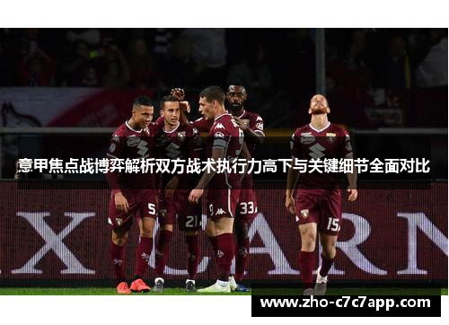 意甲焦点战博弈解析双方战术执行力高下与关键细节全面对比