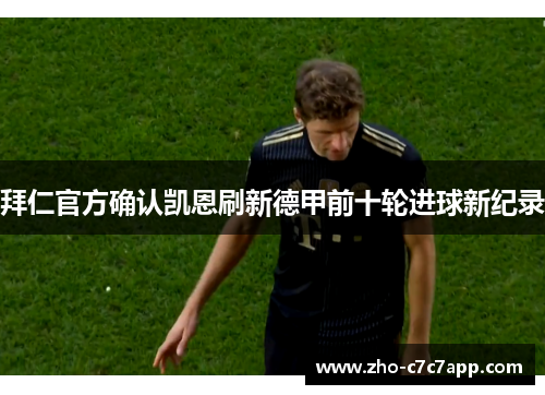 拜仁官方确认凯恩刷新德甲前十轮进球新纪录 拜仁官方确认凯恩刷新德甲前十轮进球新纪录