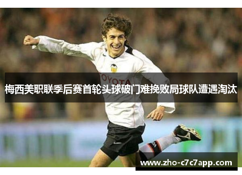 梅西美职联季后赛首轮头球破门难挽败局球队遭遇淘汰 梅西美职联季后赛首轮头球破门难挽败局球队遭遇淘汰