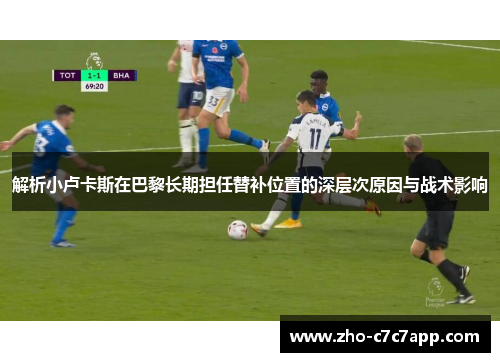 解析小卢卡斯在巴黎长期担任替补位置的深层次原因与战术影响
