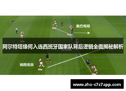 阿尔特塔缘何入选西班牙国家队背后逻辑全面揭秘解析